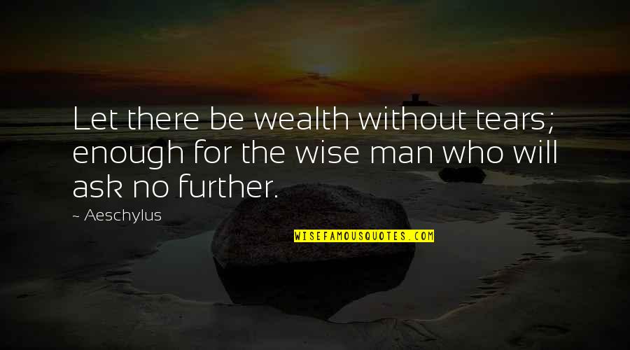 Enough Is Enough No More Tears Quotes By Aeschylus: Let there be wealth without tears; enough for