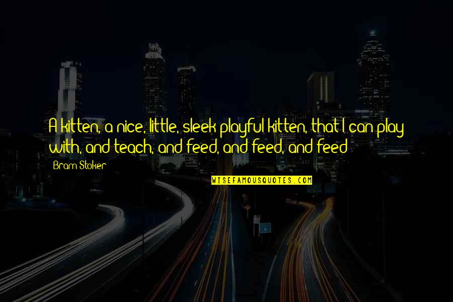 Enough Love To Go Around Quotes By Bram Stoker: A kitten, a nice, little, sleek playful kitten, Enough Love To Go Around Quotes By Bram Stoker: A kitten, a nice, little, sleek playful kitten,