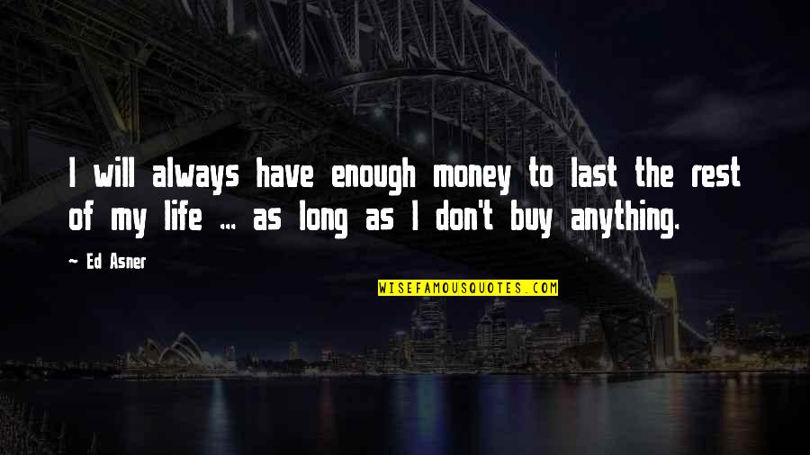 Enough Money Quotes By Ed Asner: I will always have enough money to last Enough Money Quotes By Ed Asner: I will always have enough money to last