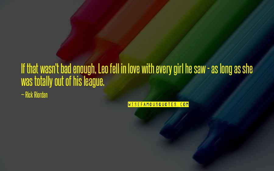 Enough Of Love Quotes By Rick Riordan: If that wasn't bad enough, Leo fell in Enough Of Love Quotes By Rick Riordan: If that wasn't bad enough, Leo fell in