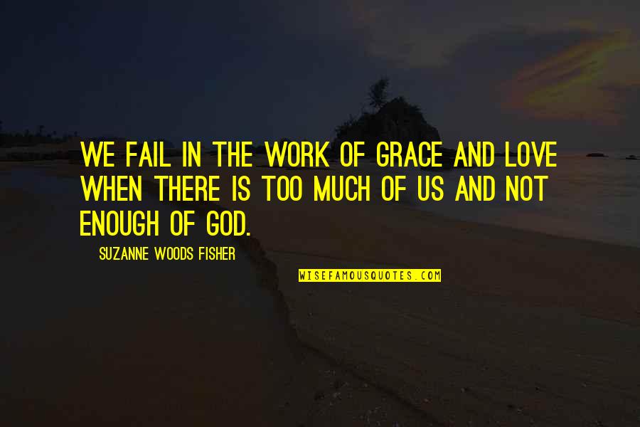 Enough Of Love Quotes By Suzanne Woods Fisher: We fail in the work of grace and Enough Of Love Quotes By Suzanne Woods Fisher: We fail in the work of grace and