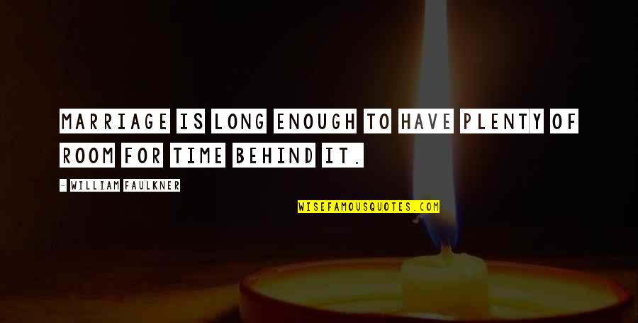 Enough Of Love Quotes By William Faulkner: Marriage is long enough to have plenty of Enough Of Love Quotes By William Faulkner: Marriage is long enough to have plenty of