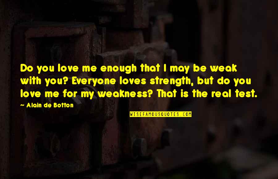 Enough Of No Love Quotes By Alain De Botton: Do you love me enough that I may