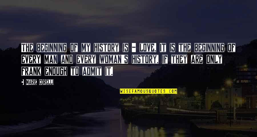 Enough Of No Love Quotes By Marie Corelli: The beginning of my history is - love.