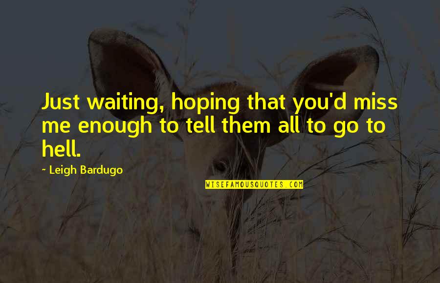 Enough Of Waiting Quotes By Leigh Bardugo: Just waiting, hoping that you'd miss me enough
