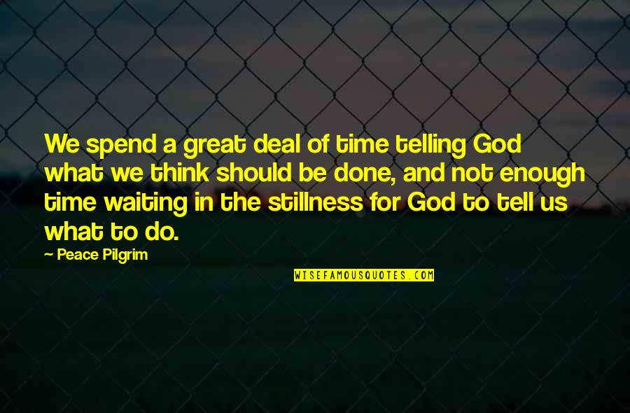 Enough Of Waiting Quotes By Peace Pilgrim: We spend a great deal of time telling