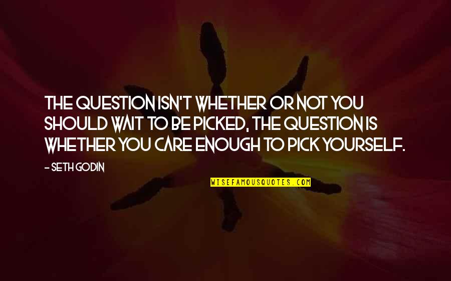 Enough Of Waiting Quotes By Seth Godin: The question isn't whether or not you should