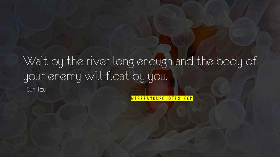 Enough Of Waiting Quotes By Sun Tzu: Wait by the river long enough and the