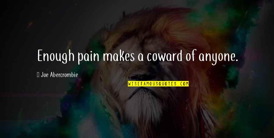 Enough Pain Quotes By Joe Abercrombie: Enough pain makes a coward of anyone.