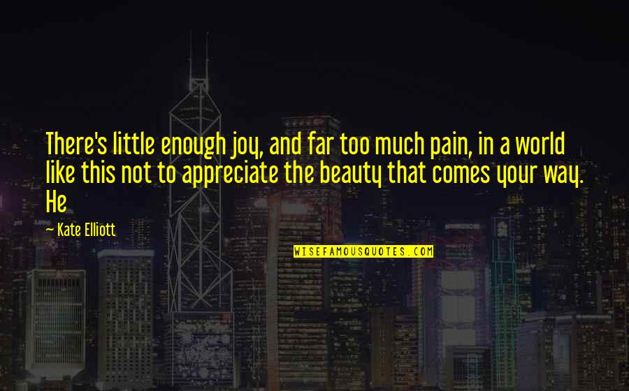 Enough Pain Quotes By Kate Elliott: There's little enough joy, and far too much