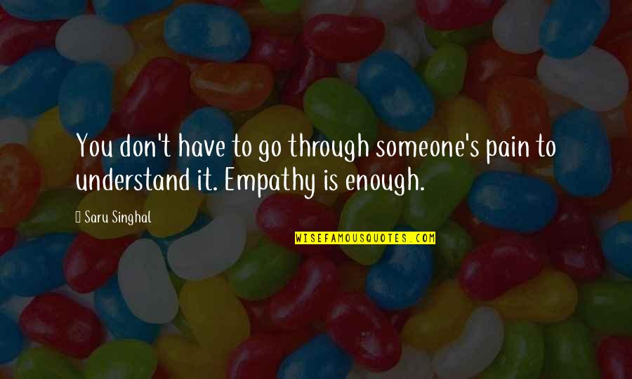 Enough Pain Quotes By Saru Singhal: You don't have to go through someone's pain