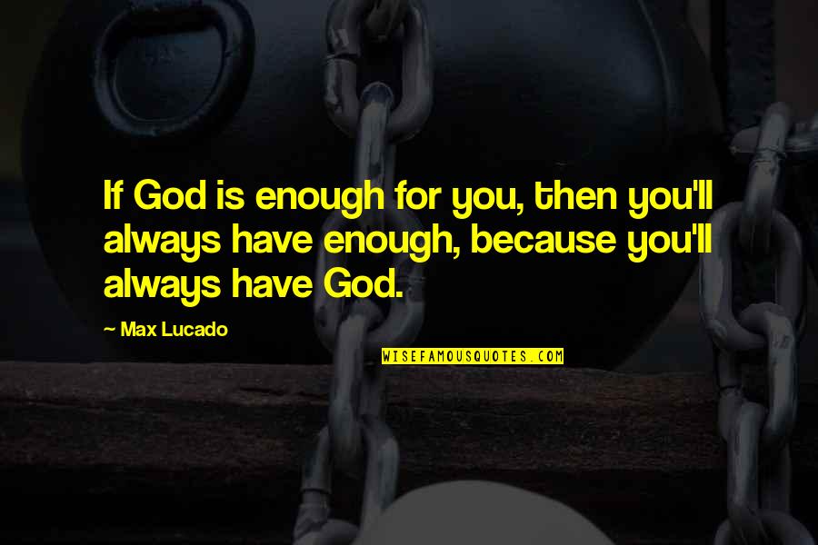 Enough Quotes By Max Lucado: If God is enough for you, then you'll