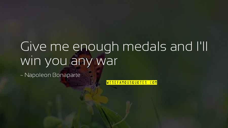 Enough Quotes By Napoleon Bonaparte: Give me enough medals and I'll win you