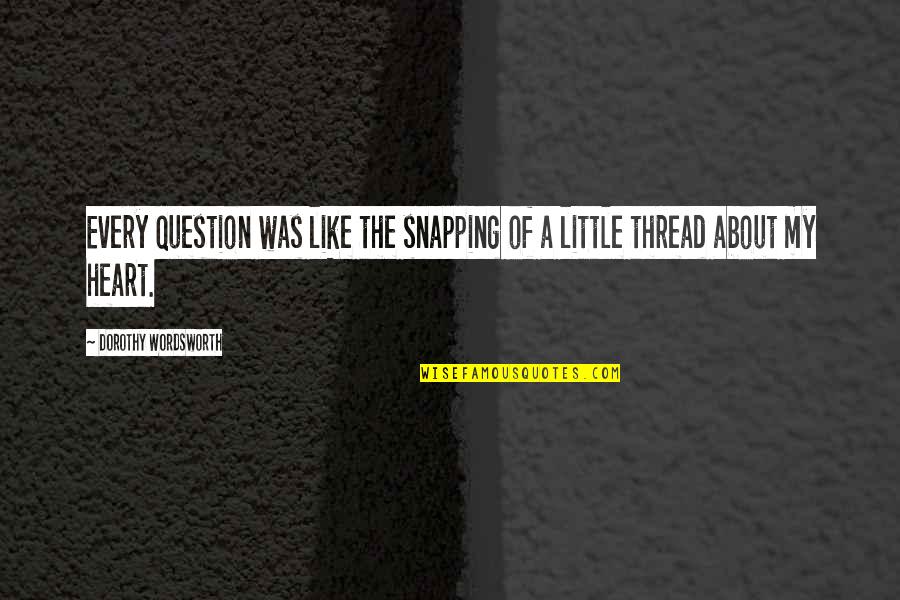 Enough Said Movie Quotes By Dorothy Wordsworth: Every question was like the snapping of a Enough Said Movie Quotes By Dorothy Wordsworth: Every question was like the snapping of a