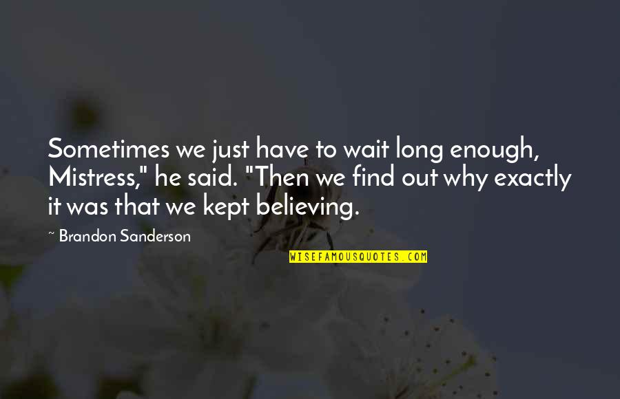 Enough Said Quotes By Brandon Sanderson: Sometimes we just have to wait long enough,
