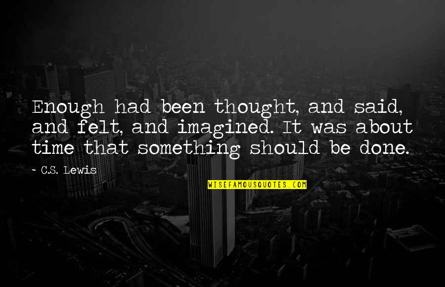 Enough Said Quotes By C.S. Lewis: Enough had been thought, and said, and felt,