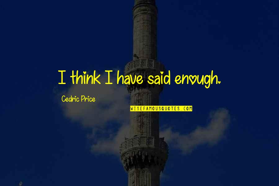 Enough Said Quotes By Cedric Price: I think I have said enough.