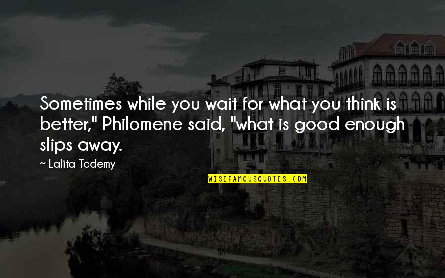 Enough Said Quotes By Lalita Tademy: Sometimes while you wait for what you think