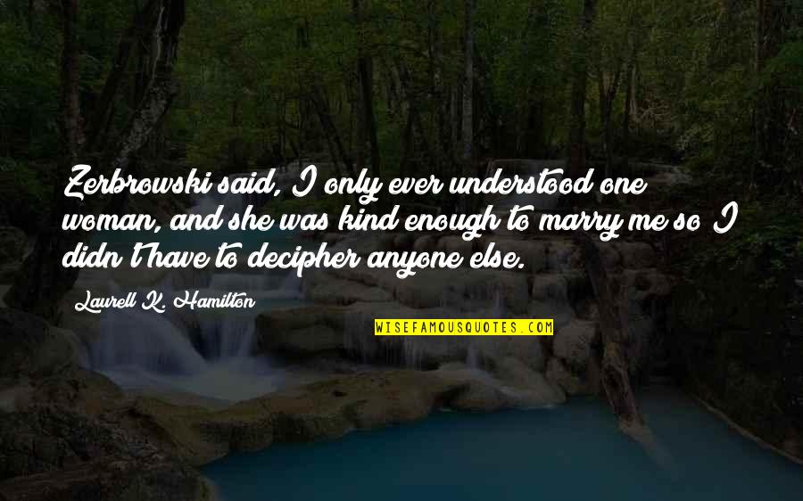 Enough Said Quotes By Laurell K. Hamilton: Zerbrowski said, I only ever understood one woman,