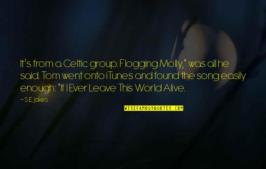 Enough Said Quotes By S.E. Jakes: It's from a Celtic group. Flogging Molly," was
