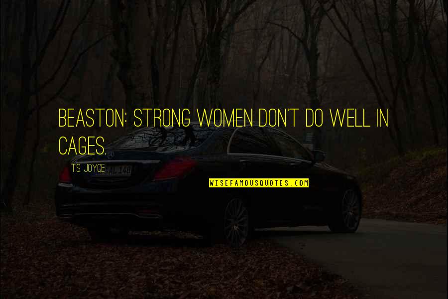 Enoughenough Games Quotes By T.S. Joyce: BEASTON: Strong women don't do well in cages.