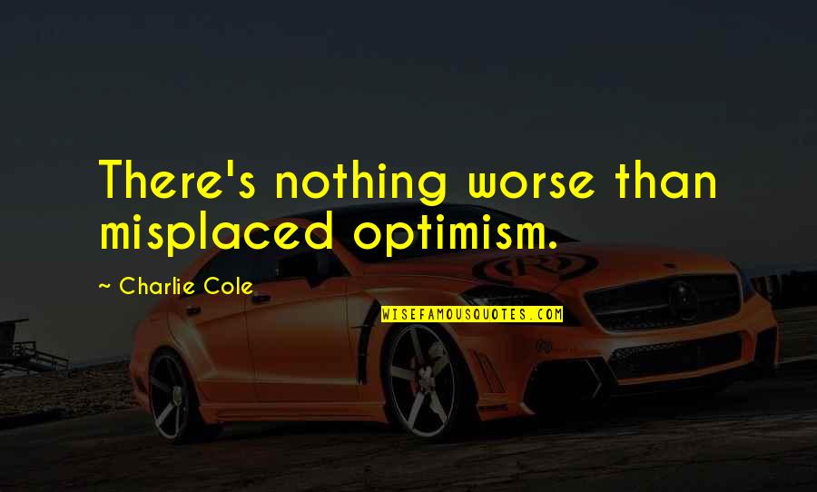 Enoughie Quotes By Charlie Cole: There's nothing worse than misplaced optimism. Enoughie Quotes By Charlie Cole: There's nothing worse than misplaced optimism.