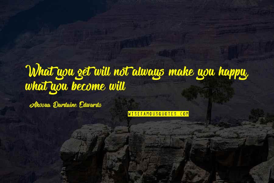 Enoughness Quotes By Akosua Dardaine Edwards: What you get will not always make you