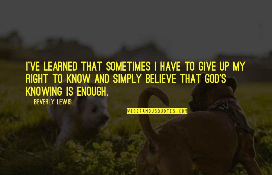 Enough's Quotes By Beverly Lewis: I've learned that sometimes I have to give