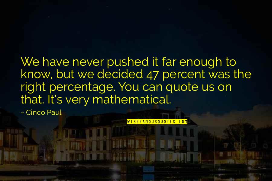 Enough's Quotes By Cinco Paul: We have never pushed it far enough to
