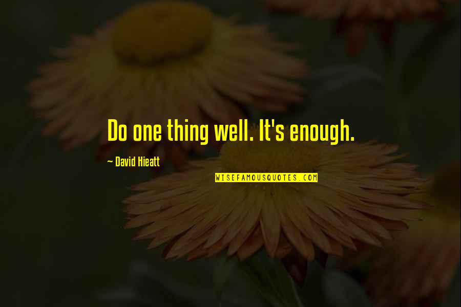 Enough's Quotes By David Hieatt: Do one thing well. It's enough.