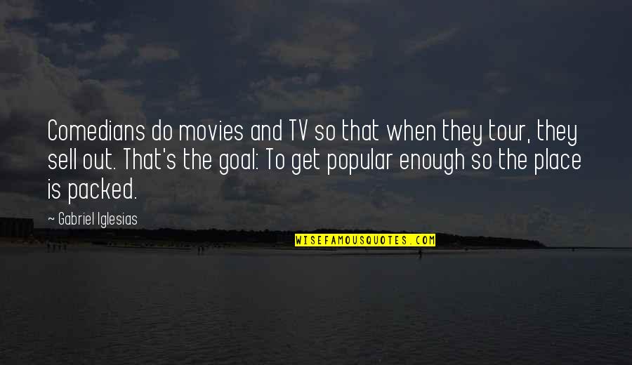 Enough's Quotes By Gabriel Iglesias: Comedians do movies and TV so that when