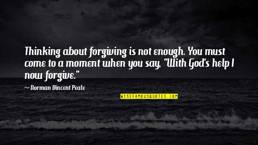 Enough's Quotes By Norman Vincent Peale: Thinking about forgiving is not enough. You must