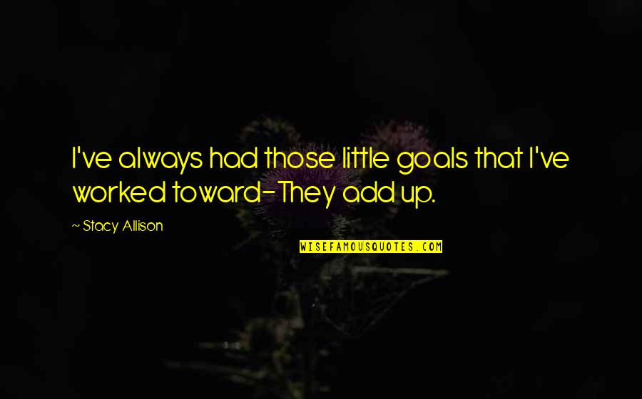 Enovella Quotes By Stacy Allison: I've always had those little goals that I've