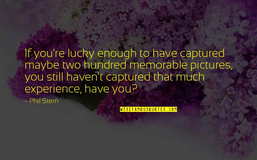 Enowonline Quotes By Phil Stern: If you're lucky enough to have captured maybe