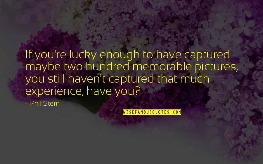 Enowonline Quotes By Phil Stern: If you're lucky enough to have captured maybe Enowonline Quotes By Phil Stern: If you're lucky enough to have captured maybe