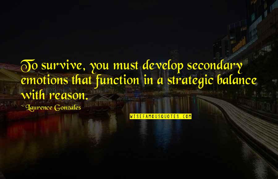 Enoy Those Moments Quotes By Laurence Gonzales: To survive, you must develop secondary emotions that