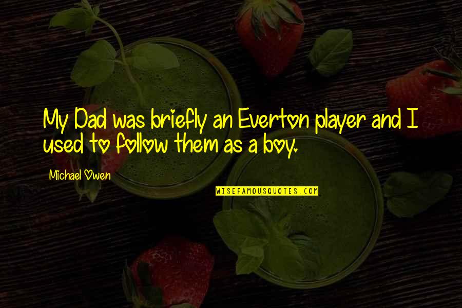 Enoy Those Moments Quotes By Michael Owen: My Dad was briefly an Everton player and