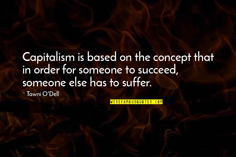 Enoy Those Moments Quotes By Tawni O'Dell: Capitalism is based on the concept that in