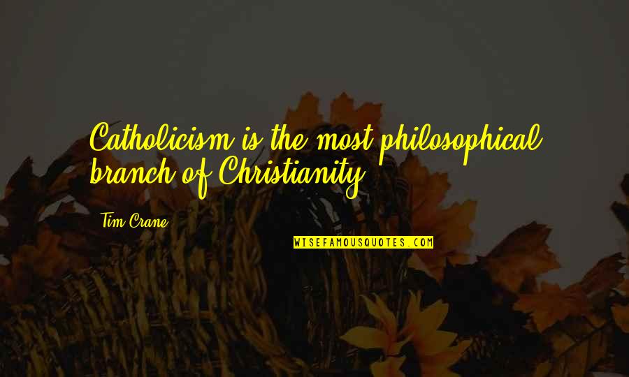 Enoy Those Moments Quotes By Tim Crane: Catholicism is the most philosophical branch of Christianity.