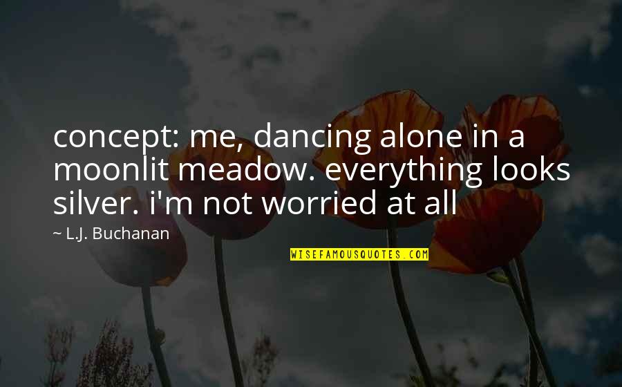 Enquadramento Significado Quotes By L.J. Buchanan: concept: me, dancing alone in a moonlit meadow.