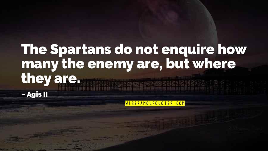 Enquire Quotes By Agis II: The Spartans do not enquire how many the