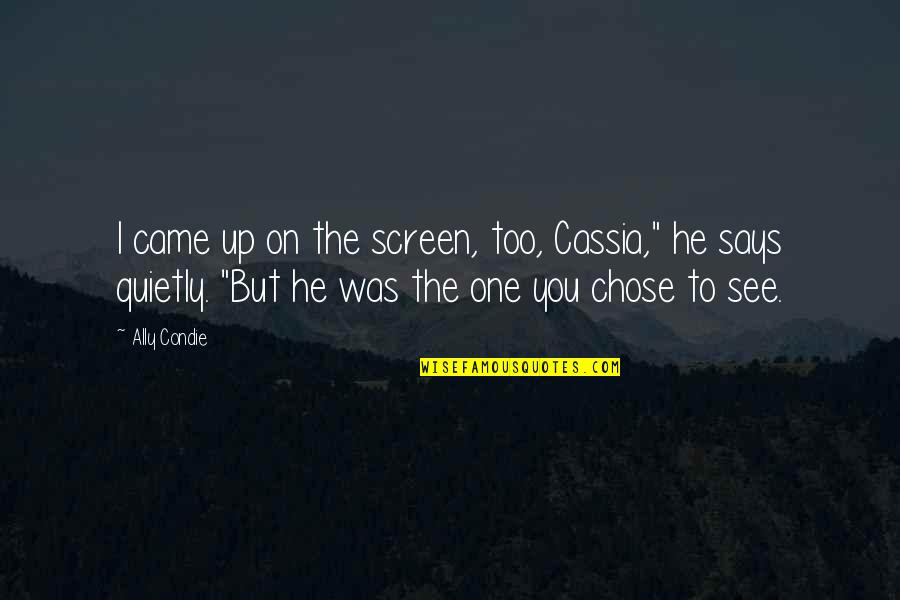 Enquired Quotes By Ally Condie: I came up on the screen, too, Cassia,"