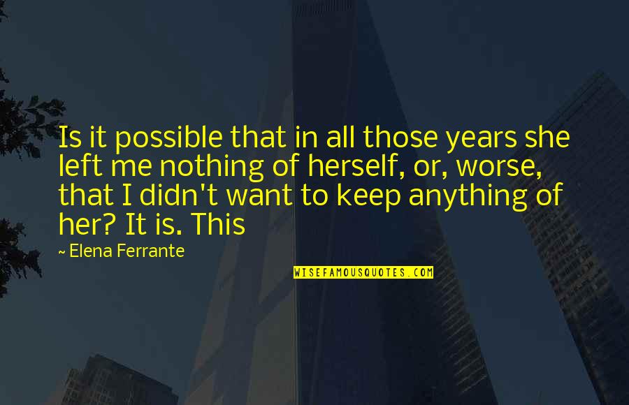 Enquired Quotes By Elena Ferrante: Is it possible that in all those years