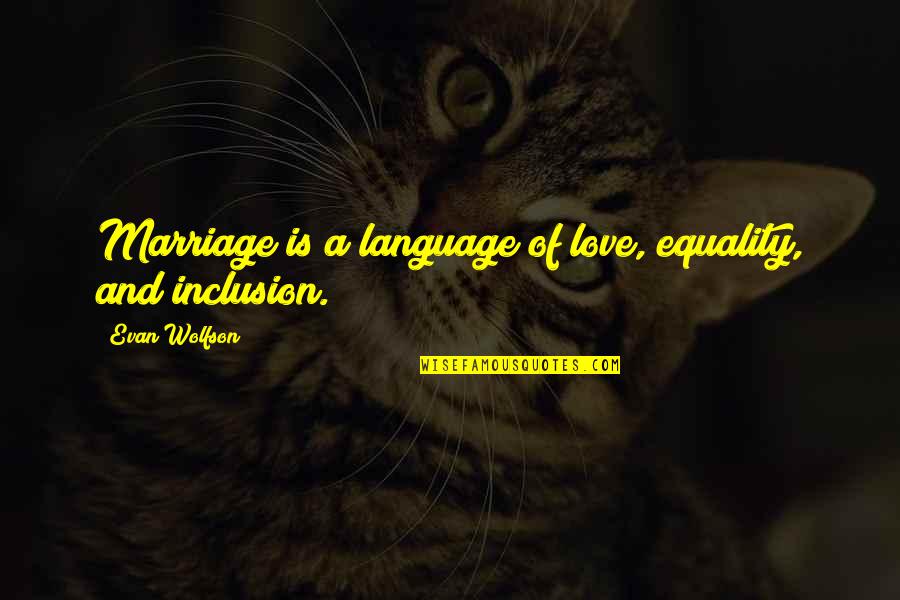Enquired Quotes By Evan Wolfson: Marriage is a language of love, equality, and