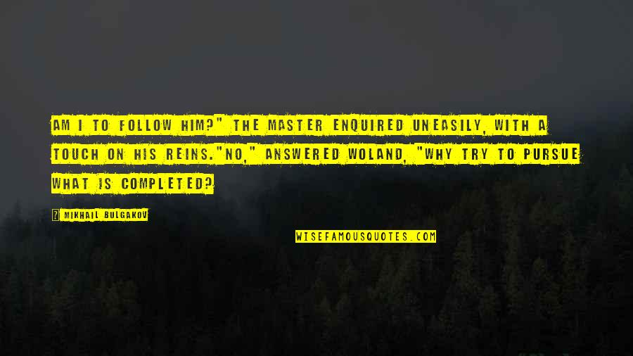 Enquired Quotes By Mikhail Bulgakov: Am I to follow him?" the master enquired
