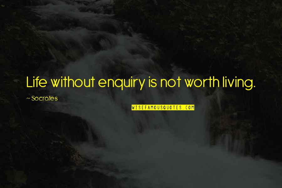 Enquiry's Quotes By Socrates: Life without enquiry is not worth living.