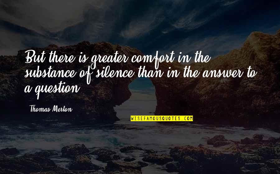 Enquiry's Quotes By Thomas Merton: But there is greater comfort in the substance