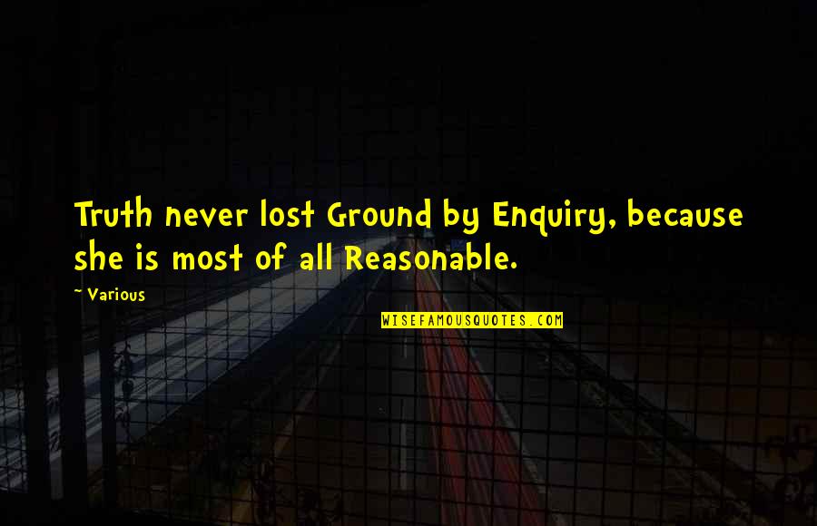 Enquiry's Quotes By Various: Truth never lost Ground by Enquiry, because she