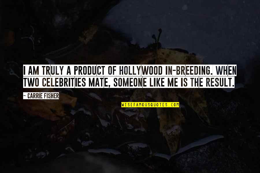 Enrage Warrior Quotes By Carrie Fisher: I am truly a product of Hollywood in-breeding. Enrage Warrior Quotes By Carrie Fisher: I am truly a product of Hollywood in-breeding.