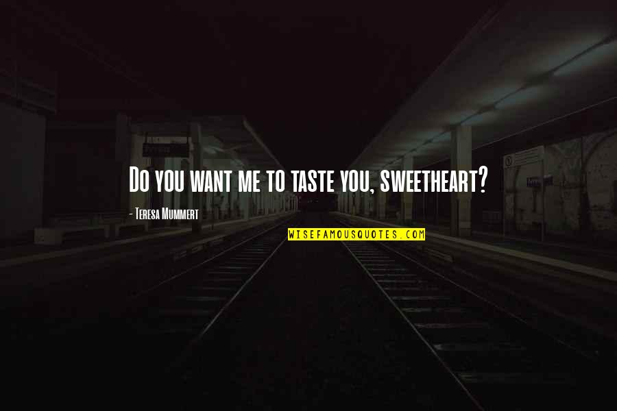 Enraged Guardian Quotes By Teresa Mummert: Do you want me to taste you, sweetheart? Enraged Guardian Quotes By Teresa Mummert: Do you want me to taste you, sweetheart?